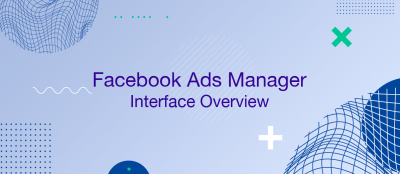 Facebook Ads Manager: Interface and Functionality Facebook Ads Manager: Interface and Functionality