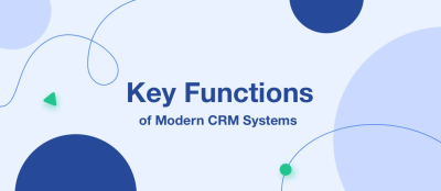 Key Functions of Modern CRM Systems Key Functions of Modern CRM Systems