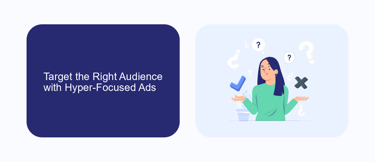 Target the Right Audience with Hyper-Focused Ads Target the Right Audience with Hyper-Focused Ads