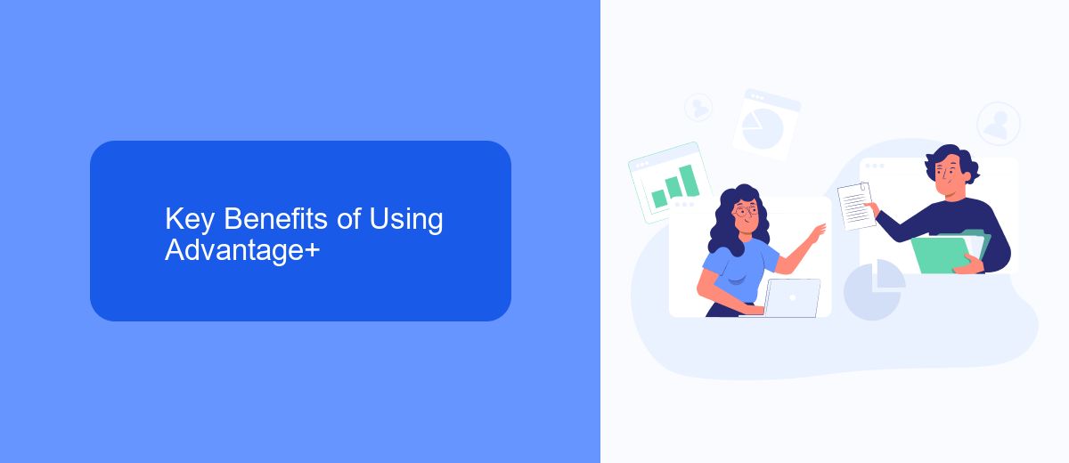 Key Benefits of Using Advantage+ Key Benefits of Using Advantage+