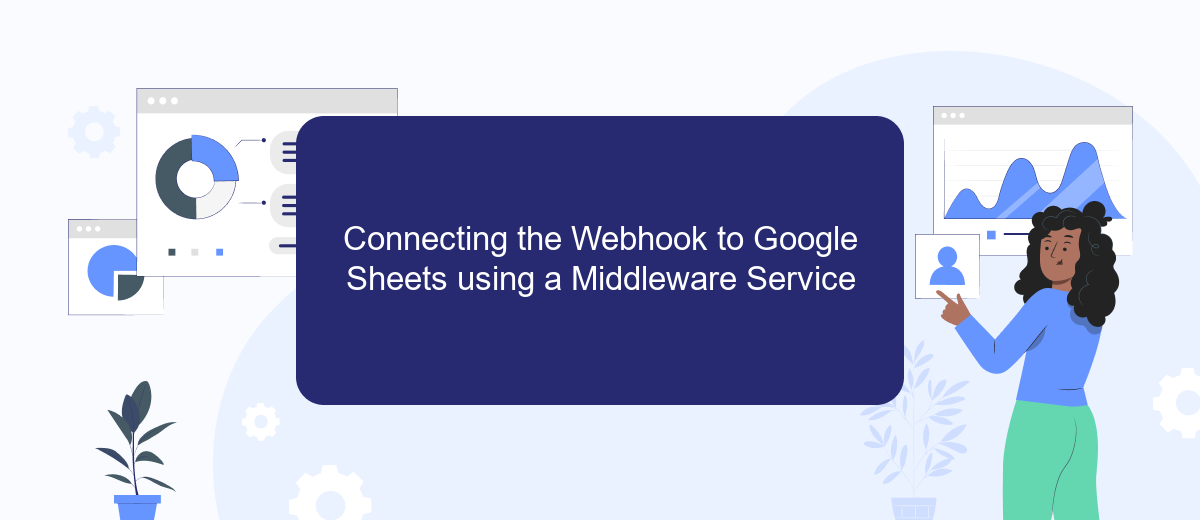 Connecting the Webhook to Google Sheets using a Middleware Service Connecting the Webhook to Google Sheets using a Middleware Service