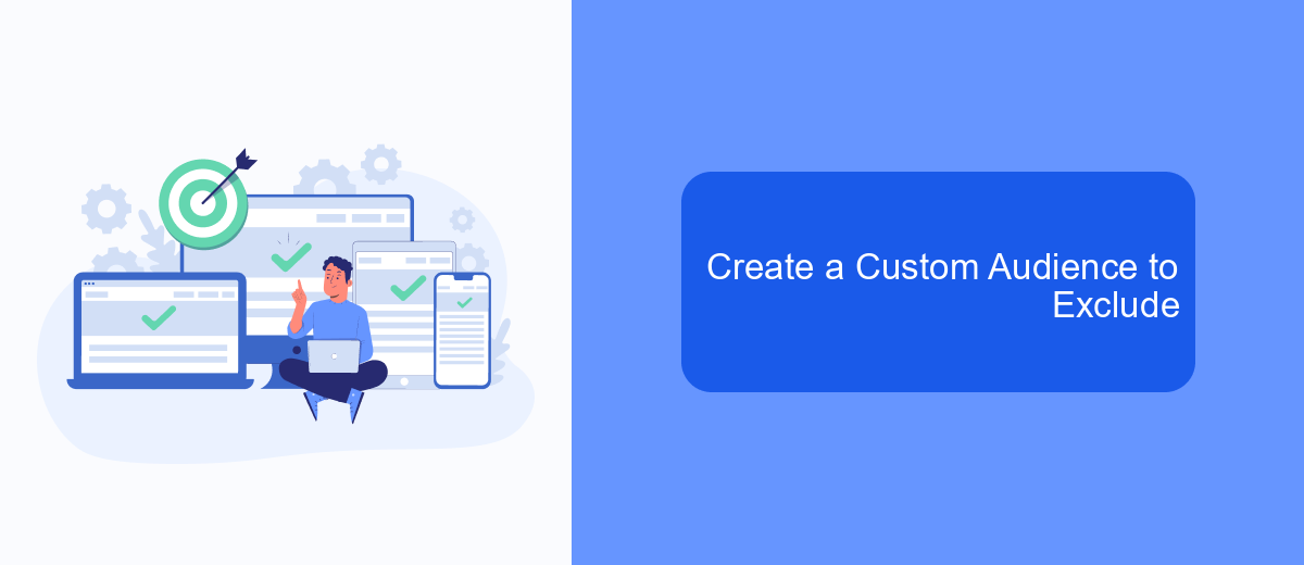 Create a Custom Audience to Exclude Create a Custom Audience to Exclude