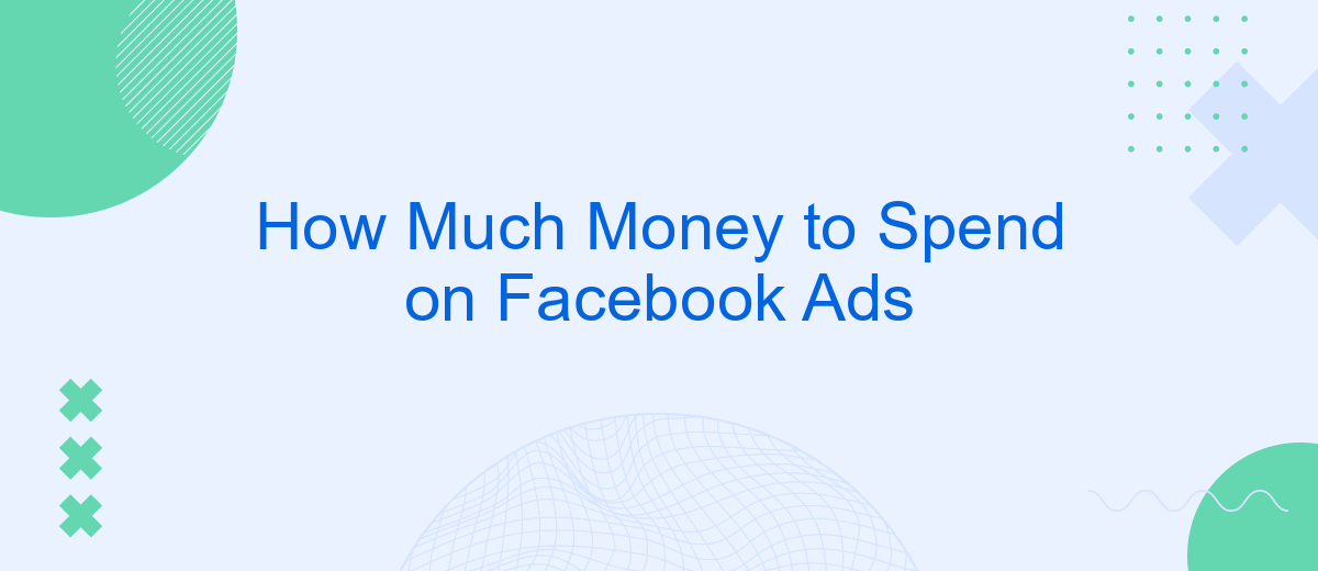How Much Money to Spend on Facebook Ads