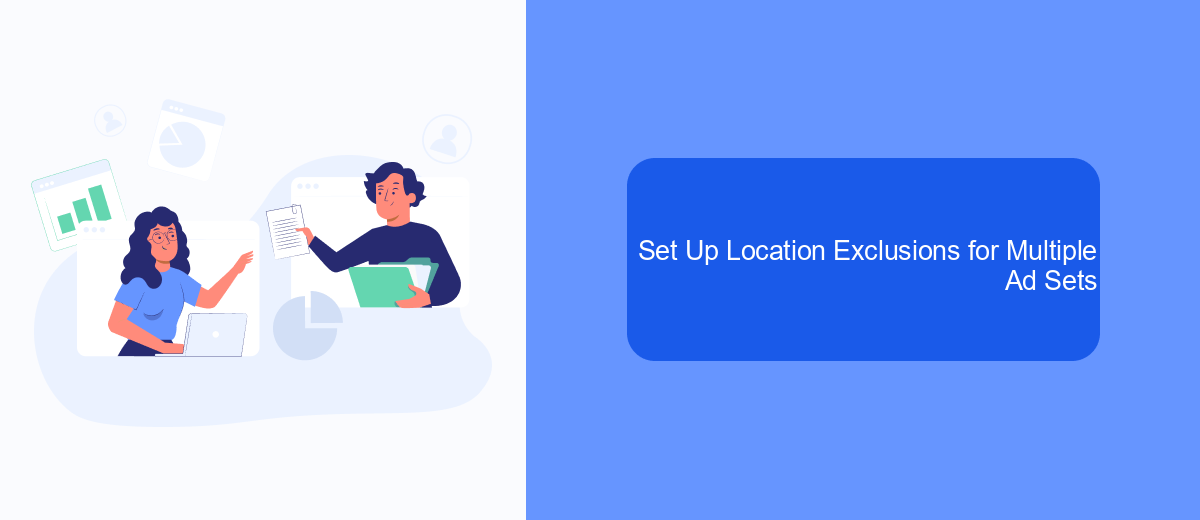 Set Up Location Exclusions for Multiple Ad Sets Set Up Location Exclusions for Multiple Ad Sets