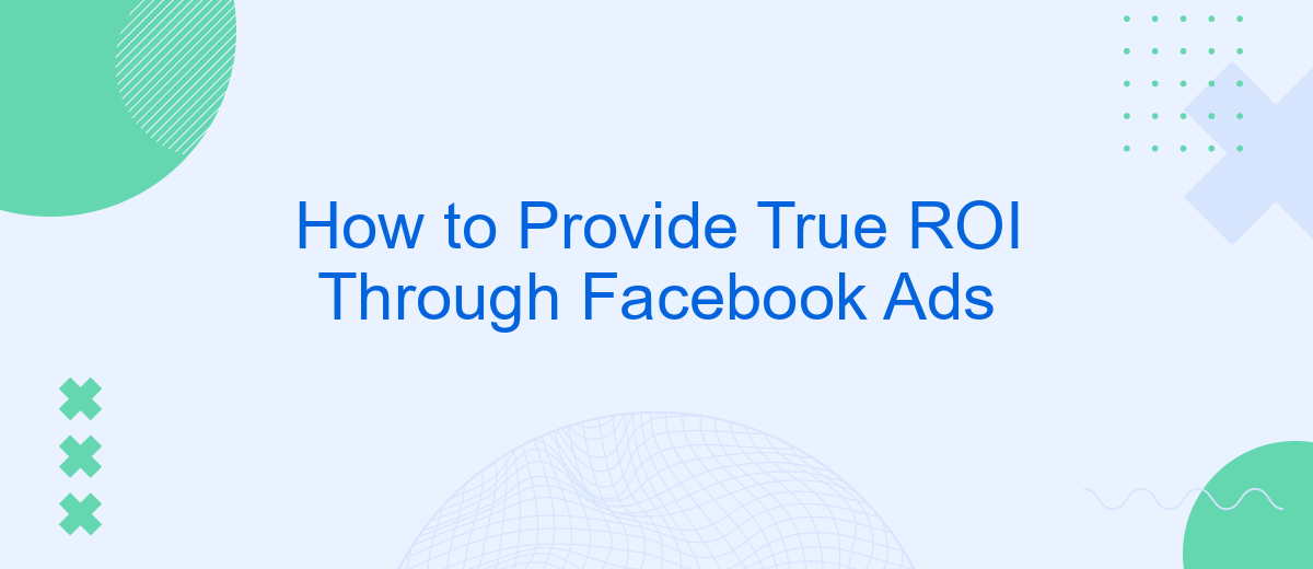 How to Provide True ROI Through Facebook Ads