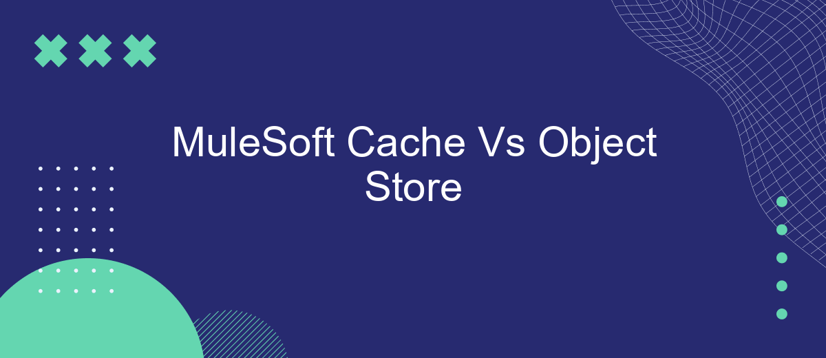 MuleSoft Cache Vs Object Store