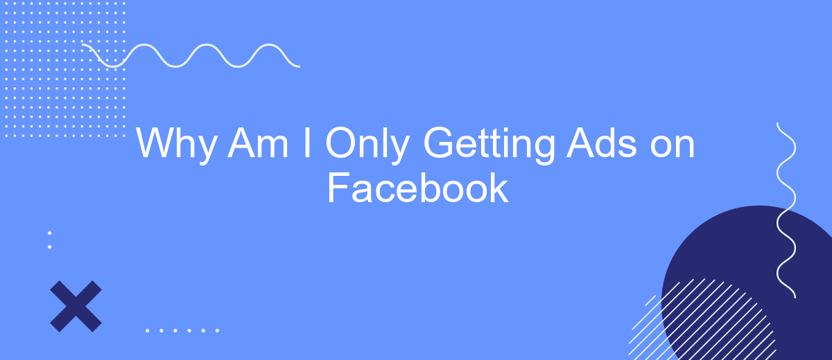 Why Am I Only Getting Ads on Facebook