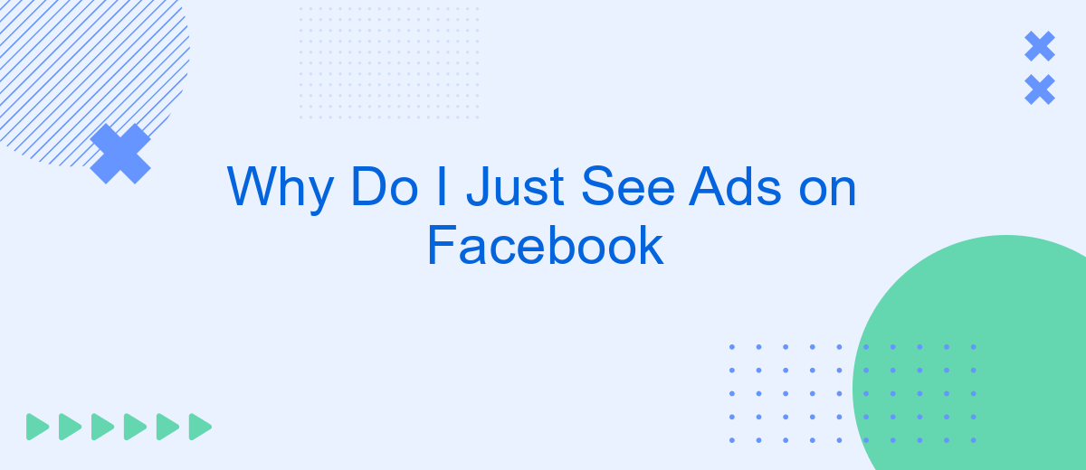 Why Do I Just See Ads on Facebook