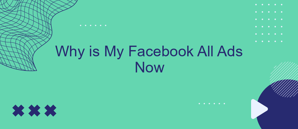 Why is My Facebook All Ads Now