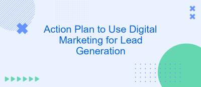 Action Plan to Use Digital Marketing for Lead Generation Action Plan to Use Digital Marketing for Lead Generation