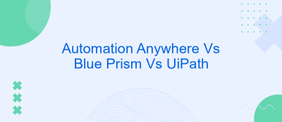 Automation Anywhere Vs Blue Prism Vs UiPath Automation Anywhere Vs Blue Prism Vs UiPath