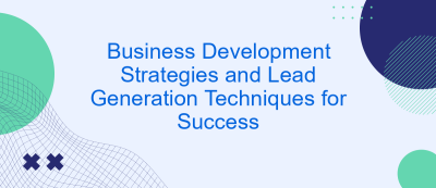 Business Development Strategies and Lead Generation Techniques for Success Business Development Strategies and Lead Generation Techniques for Success