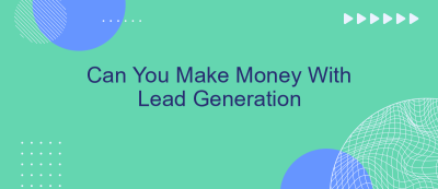Can You Make Money With Lead Generation Can You Make Money With Lead Generation