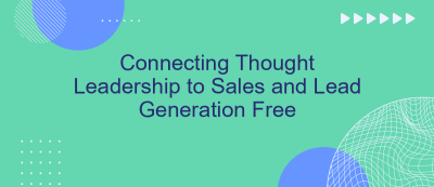 Connecting Thought Leadership to Sales and Lead Generation Free Connecting Thought Leadership to Sales and Lead Generation Free
