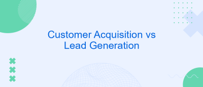 Customer Acquisition vs Lead Generation Customer Acquisition vs Lead Generation