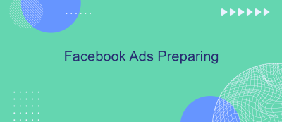 Facebook Ads Preparing Facebook Ads Preparing