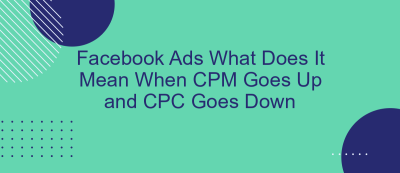 Facebook Ads What Does It Mean When CPM Goes Up and CPC Goes Down Facebook Ads What Does It Mean When CPM Goes Up and CPC Goes Down