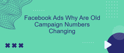 Facebook Ads Why Are Old Campaign Numbers Changing Facebook Ads Why Are Old Campaign Numbers Changing