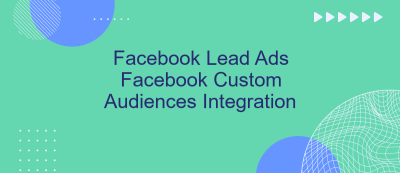 Facebook Lead Ads Facebook Custom Audiences Integration Facebook Lead Ads Facebook Custom Audiences Integration