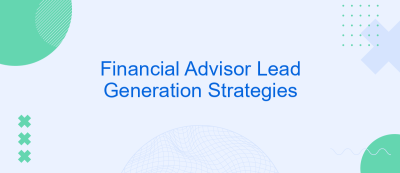 Financial Advisor Lead Generation Strategies Financial Advisor Lead Generation Strategies