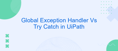 Global Exception Handler Vs Try Catch in UiPath Global Exception Handler Vs Try Catch in UiPath