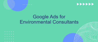 Google Ads for Environmental Consultants Google Ads for Environmental Consultants