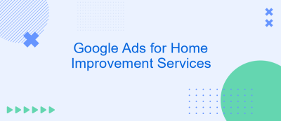 Google Ads for Home Improvement Services Google Ads for Home Improvement Services