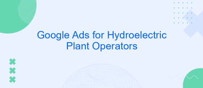 Google Ads for Hydroelectric Plant Operators Google Ads for Hydroelectric Plant Operators
