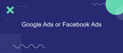 Google Ads or Facebook Ads Google Ads or Facebook Ads