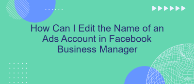 How Can I Edit the Name of an Ads Account in Facebook Business Manager How Can I Edit the Name of an Ads Account in Facebook Business Manager