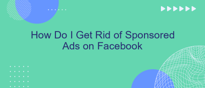 How Do I Get Rid of Sponsored Ads on Facebook How Do I Get Rid of Sponsored Ads on Facebook