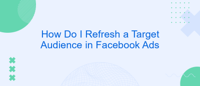 How Do I Refresh a Target Audience in Facebook Ads How Do I Refresh a Target Audience in Facebook Ads