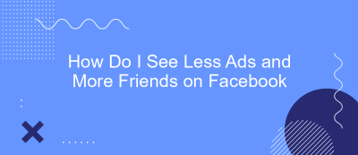How Do I See Less Ads and More Friends on Facebook How Do I See Less Ads and More Friends on Facebook