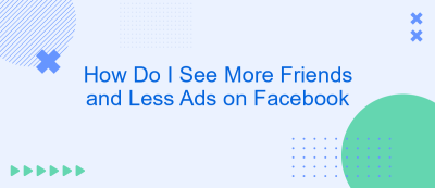 How Do I See More Friends and Less Ads on Facebook How Do I See More Friends and Less Ads on Facebook