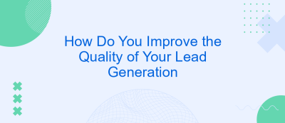 How Do You Improve the Quality of Your Lead Generation How Do You Improve the Quality of Your Lead Generation