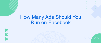 How Many Ads Should You Run on Facebook How Many Ads Should You Run on Facebook