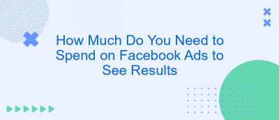 How Much Do You Need to Spend on Facebook Ads to See Results How Much Do You Need to Spend on Facebook Ads to See Results
