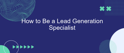 How to Be a Lead Generation Specialist How to Be a Lead Generation Specialist