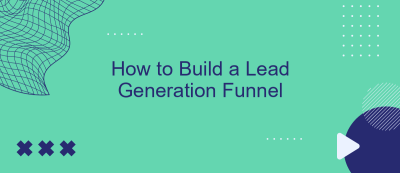 How to Build a Lead Generation Funnel How to Build a Lead Generation Funnel