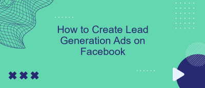 How to Create Lead Generation Ads on Facebook How to Create Lead Generation Ads on Facebook