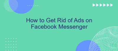 How to Get Rid of Ads on Facebook Messenger How to Get Rid of Ads on Facebook Messenger