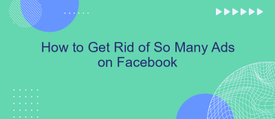 How to Get Rid of So Many Ads on Facebook How to Get Rid of So Many Ads on Facebook