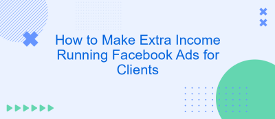 How to Make Extra Income Running Facebook Ads for Clients How to Make Extra Income Running Facebook Ads for Clients