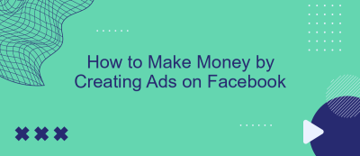 How to Make Money by Creating Ads on Facebook How to Make Money by Creating Ads on Facebook