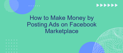 How to Make Money by Posting Ads on Facebook Marketplace How to Make Money by Posting Ads on Facebook Marketplace