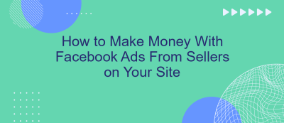 How to Make Money With Facebook Ads From Sellers on Your Site How to Make Money With Facebook Ads From Sellers on Your Site