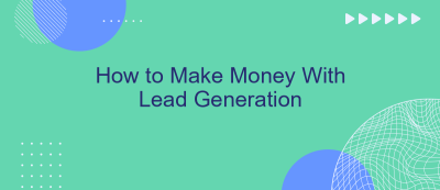 How to Make Money With Lead Generation How to Make Money With Lead Generation