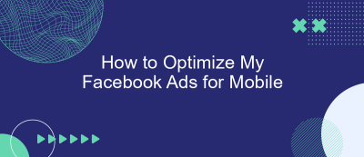 How to Optimize My Facebook Ads for Mobile How to Optimize My Facebook Ads for Mobile