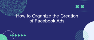 How to Organize the Creation of Facebook Ads How to Organize the Creation of Facebook Ads