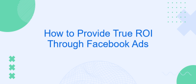 How to Provide True ROI Through Facebook Ads How to Provide True ROI Through Facebook Ads